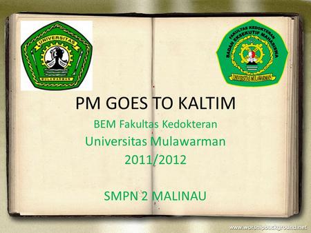 PM GOES TO KALTIM BEM Fakultas Kedokteran Universitas Mulawarman 2011/2012 SMPN 2 MALINAU.