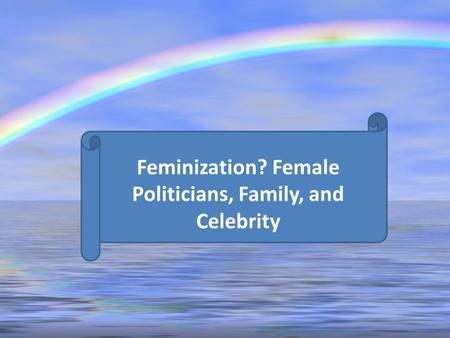 Feminization? Female Politicians, Family, and Celebrity.