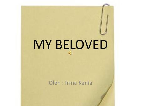 MY BELOVED Oleh : Irma Kania. Dahulu, di masa mudaku, Ada saat di mana aku mengenal Islam sebagai budaya Bahwa hanya dg menyebut “Laa Ilaha Illallah serta.