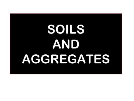 SOILS AND AGGREGATES.