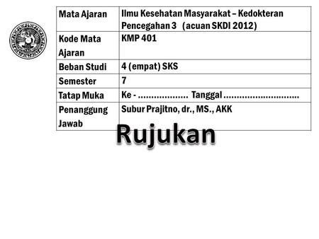 Mata Ajaran Ilmu Kesehatan Masyarakat – Kedokteran Pencegahan 3 (acuan SKDI 2012) Kode Mata Ajaran KMP 401 Beban Studi 4 (empat) SKS Semester 7 Tatap.