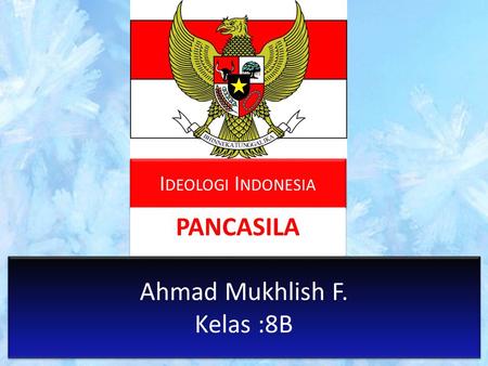 Ideologi Indonesia PANCASILA Ahmad Mukhlish F. Kelas :8B.