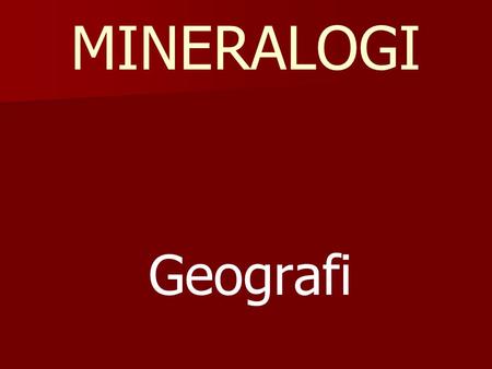 MINERALOGI Geografi.