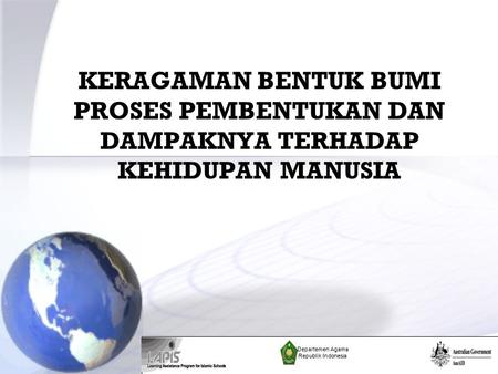 KERAGAMAN BENTUK BUMI PROSES PEMBENTUKAN DAN DAMPAKNYA TERHADAP KEHIDUPAN MANUSIA Departemen Agama Republik Indonesia.
