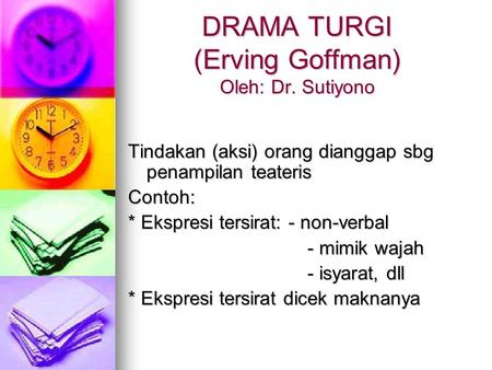 DRAMA TURGI (Erving Goffman) Oleh: Dr. Sutiyono