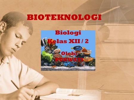 BIOTEKNOLOGI Biologi Kelas XII / 2 Oleh: PURWATI.