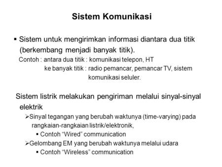 Sistem Komunikasi Sistem untuk mengirimkan informasi diantara dua titik (berkembang menjadi banyak titik). Contoh : antara dua titik : komunikasi telepon,