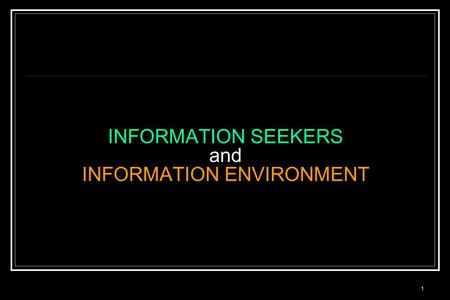 1 INFORMATION SEEKERS and INFORMATION ENVIRONMENT.