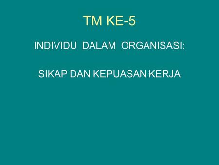 TM KE-5 INDIVIDU DALAM ORGANISASI: SIKAP DAN KEPUASAN KERJA.