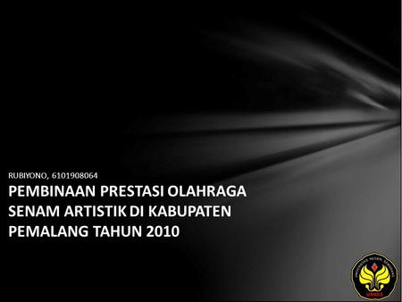 RUBIYONO, 6101908064 PEMBINAAN PRESTASI OLAHRAGA SENAM ARTISTIK DI KABUPATEN PEMALANG TAHUN 2010.