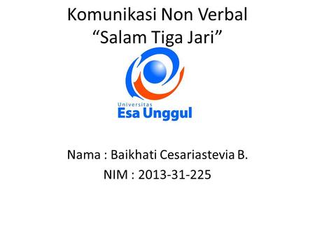 Komunikasi Non Verbal “Salam Tiga Jari” Nama : Baikhati Cesariastevia B. NIM : 2013-31-225.