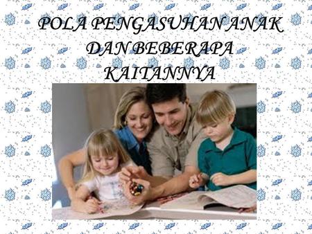 POLA PENGASUHAN ANAK DAN BEBERAPA KAITANNYA