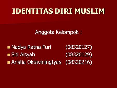 IDENTITAS DIRI MUSLIM Anggota Kelompok : Nadya Ratna Furi ( )