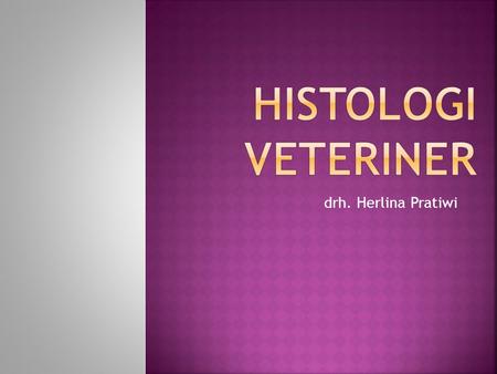 HISTOLOGI VETERINER drh. Herlina Pratiwi.