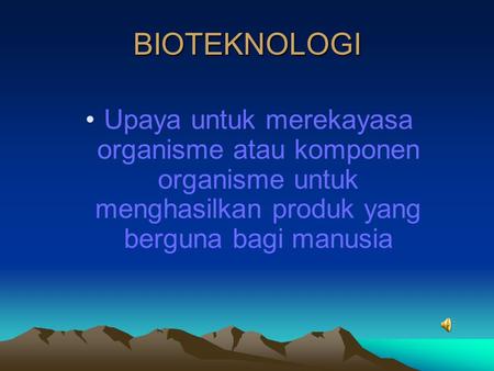 BIOTEKNOLOGI Upaya untuk merekayasa organisme atau komponen organisme untuk menghasilkan produk yang berguna bagi manusia.
