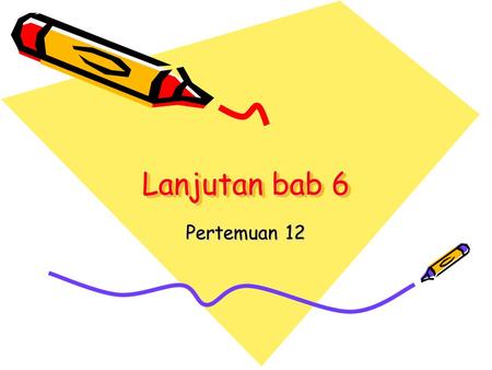 Lanjutan bab 6 Pertemuan 12.