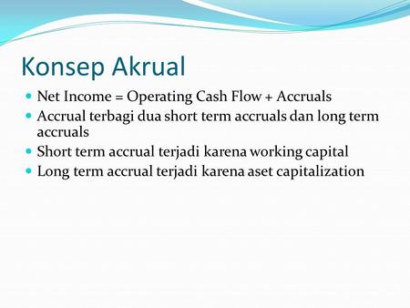 Konsep Akrual Net Income = Operating Cash Flow + Accruals