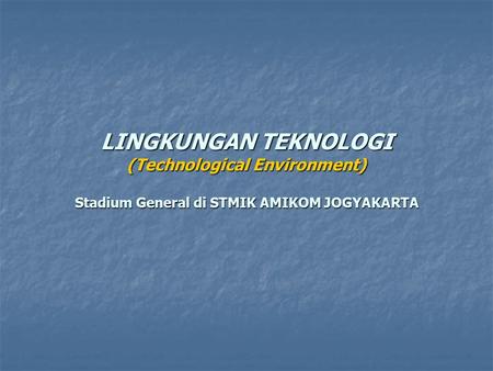 LINGKUNGAN TEKNOLOGI (Technological Environment) Stadium General di STMIK AMIKOM JOGYAKARTA.