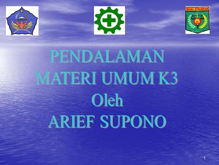 PENDALAMAN MATERI UMUM K3 Oleh ARIEF SUPONO.