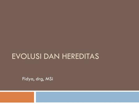 Evolusi dan HeREDITAS Fidya, drg, MSi.