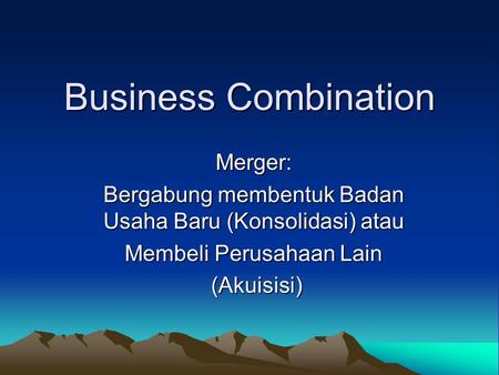 Business Combination Merger: Bergabung membentuk Badan Usaha Baru (Konsolidasi) atau Membeli Perusahaan Lain (Akuisisi) (Akuisisi)