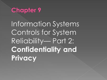 Chapter 9 Information Systems Controls for System Reliability— Part 2: Confidentiality and Privacy.