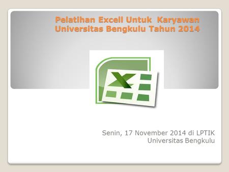 Pelatihan Excell Untuk Karyawan Universitas Bengkulu Tahun 2014 Senin, 17 November 2014 di LPTIK Universitas Bengkulu.