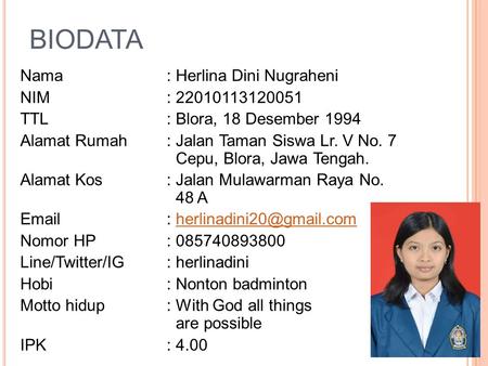 BIODATA Nama : Herlina Dini Nugraheni NIM : 22010113120051 TTL : Blora, 18 Desember 1994 Alamat Rumah : Jalan Taman Siswa Lr. V No. 7 Cepu, Blora, Jawa.