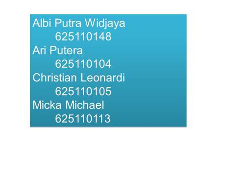 Albi Putra Widjaya	625110148 Ari Putera			625110104 Christian Leonardi	625110105 Micka Michael		625110113.