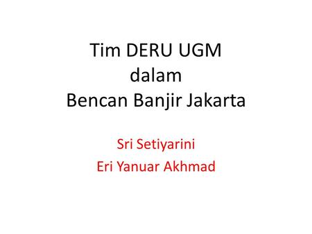 Tim DERU UGM dalam Bencan Banjir Jakarta Sri Setiyarini Eri Yanuar Akhmad.