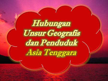 Hubungan Unsur Geografis dan Penduduk Asia Tenggara