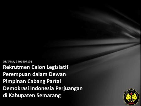 ORIYANA, 3401407101 Rekrutmen Calon Legislatif Perempuan dalam Dewan Pimpinan Cabang Partai Demokrasi Indonesia Perjuangan di Kabupaten Semarang.
