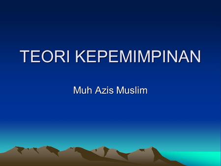 TEORI KEPEMIMPINAN Muh Azis Muslim.