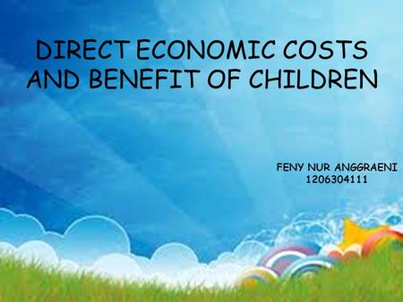 DIRECT ECONOMIC COSTS AND BENEFIT OF CHILDREN FENY NUR ANGGRAENI 1206304111.