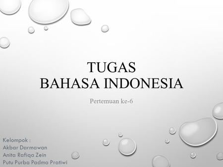 TUGAS BAHASA INDONESIA Pertemuan ke-6 Kelompok : Akbar Darmawan Anita Rafiqa Zein Putu Purba Padma Pratiwi.