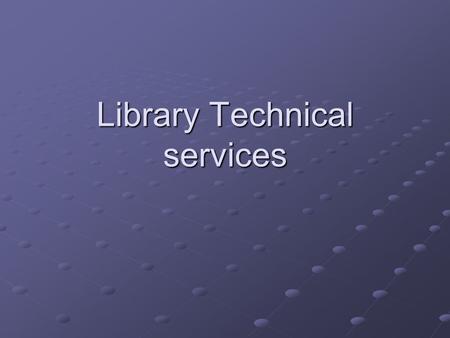 Library Technical services. Activities Acquisitions (books, serials, AV) Acquisitions (books, serials, AV) Inventory (books, serials, AV) Inventory (books,