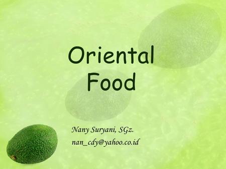 Nany Suryani, SGz. nan_cdy@yahoo.co.id Oriental Food Nany Suryani, SGz. nan_cdy@yahoo.co.id.