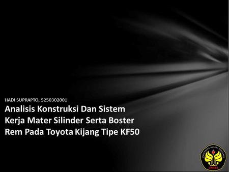 HADI SUPRAPTO, 5250302001 Analisis Konstruksi Dan Sistem Kerja Mater Silinder Serta Boster Rem Pada Toyota Kijang Tipe KF50.