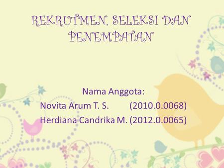 REKRUTMEN, SELEKSI DAN PENEMPATAN Nama Anggota: Novita Arum T. S.(2010.0.0068) Herdiana Candrika M.(2012.0.0065)