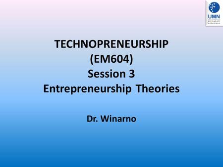 TECHNOPRENEURSHIP (EM604) Session 3 Entrepreneurship Theories
