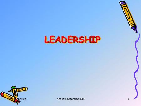 LEADERSHIP Leadership Apa itu Kepemimpinan.