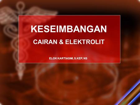 KESEIMBANGAN CAIRAN & ELEKTROLIT ELOK KARTIASMI, S.KEP, NS.