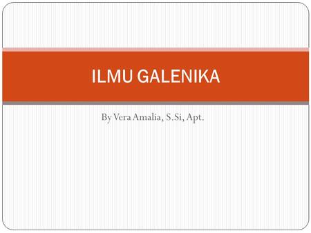 ILMU GALENIKA By Vera Amalia, S.Si, Apt..