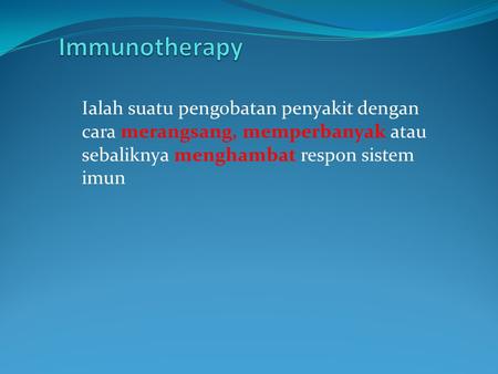 Immunotherapy Ialah suatu pengobatan penyakit dengan cara merangsang, memperbanyak atau sebaliknya menghambat respon sistem imun.