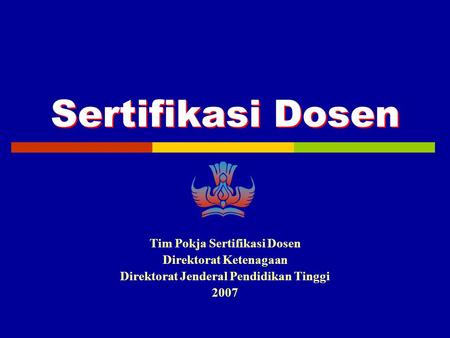 Tim Pokja Sertifikasi Dosen Direktorat Ketenagaan Direktorat Jenderal Pendidikan Tinggi 2007 Sertifikasi Dosen.