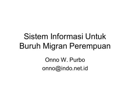 Sistem Informasi Untuk Buruh Migran Perempuan Onno W. Purbo