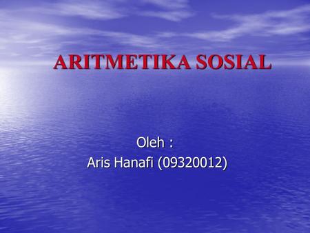 ARITMETIKA SOSIAL Oleh : Aris Hanafi (09320012).