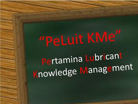 “PeLuit KMe” Pertamina Lubricant Knowledge Management.