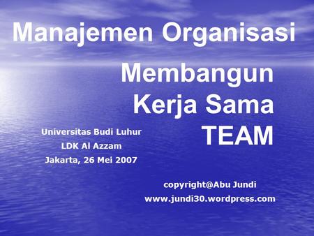 Membangun Kerja Sama TEAM Jundi  Manajemen Organisasi Universitas Budi Luhur LDK Al Azzam Jakarta, 26 Mei 2007.
