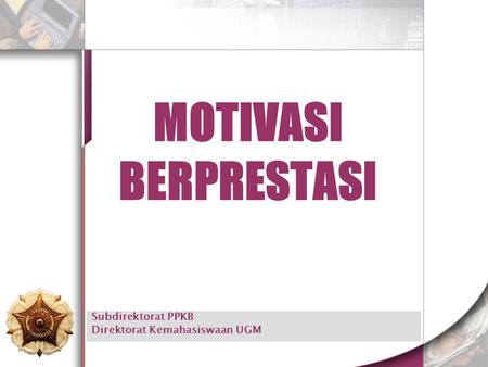 Subdirektorat PPKB Direktorat Kemahasiswaan UGM MOTIVASI BERPRESTASI.